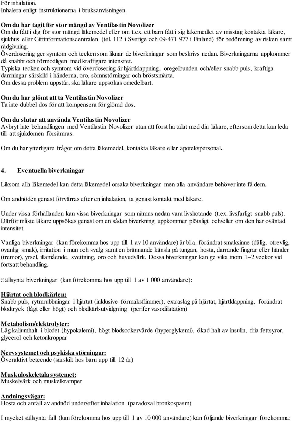 Överdosering ger symtom och tecken som liknar de biverkningar som beskrivs nedan. Biverkningarna uppkommer då snabbt och förmodligen med kraftigare intensitet.