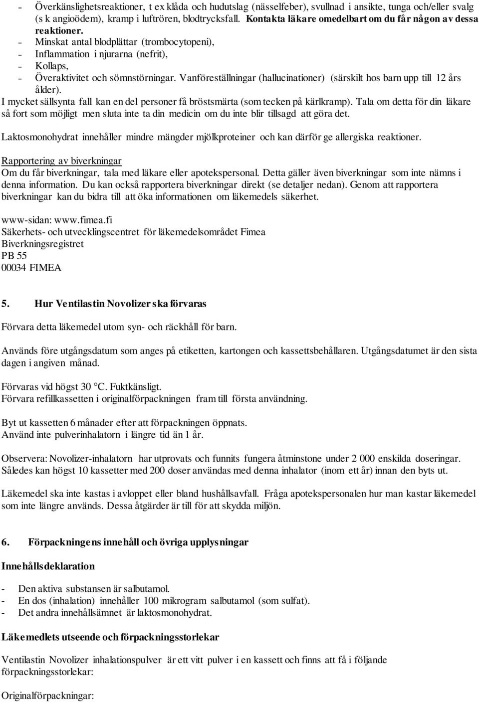 Vanföreställningar (hallucinationer) (särskilt hos barn upp till 12 års ålder). I mycket sällsynta fall kan en del personer få bröstsmärta (som tecken på kärlkramp).