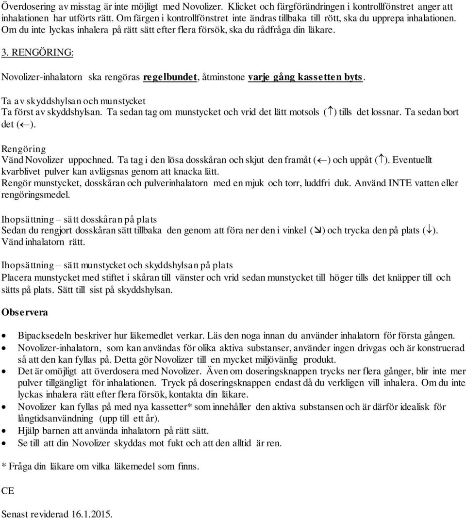 RENGÖRING: Novolizer-inhalatorn ska rengöras regelbundet, åtminstone varje gång kassetten byts. Ta av skyddshylsan och munstycket Ta först av skyddshylsan.