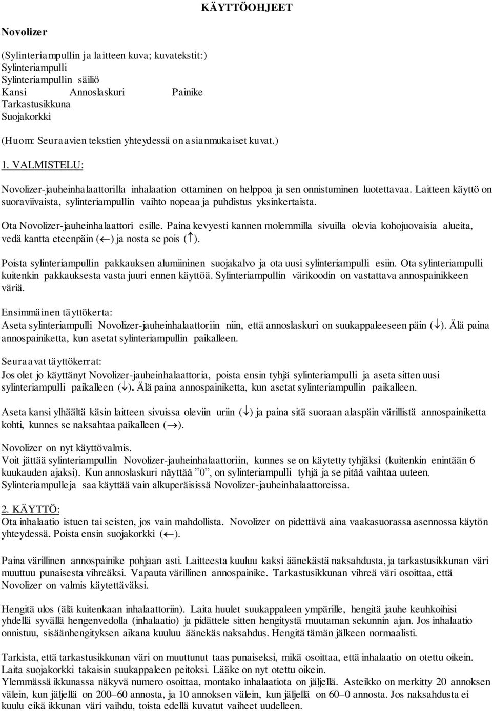 Laitteen käyttö on suoraviivaista, sylinteriampullin vaihto nopeaa ja puhdistus yksinkertaista. Ota Novolizer-jauheinhalaattori esille.