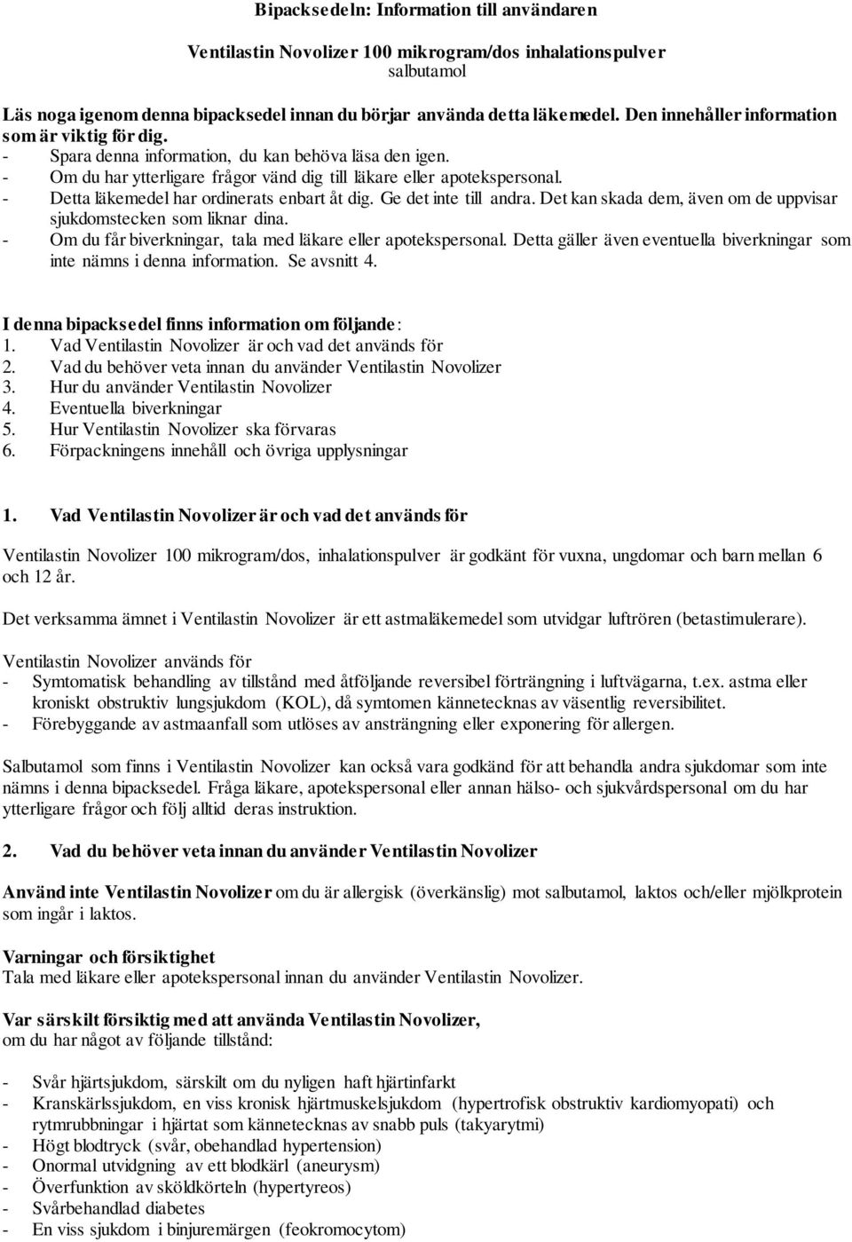 - Detta läkemedel har ordinerats enbart åt dig. Ge det inte till andra. Det kan skada dem, även om de uppvisar sjukdomstecken som liknar dina.
