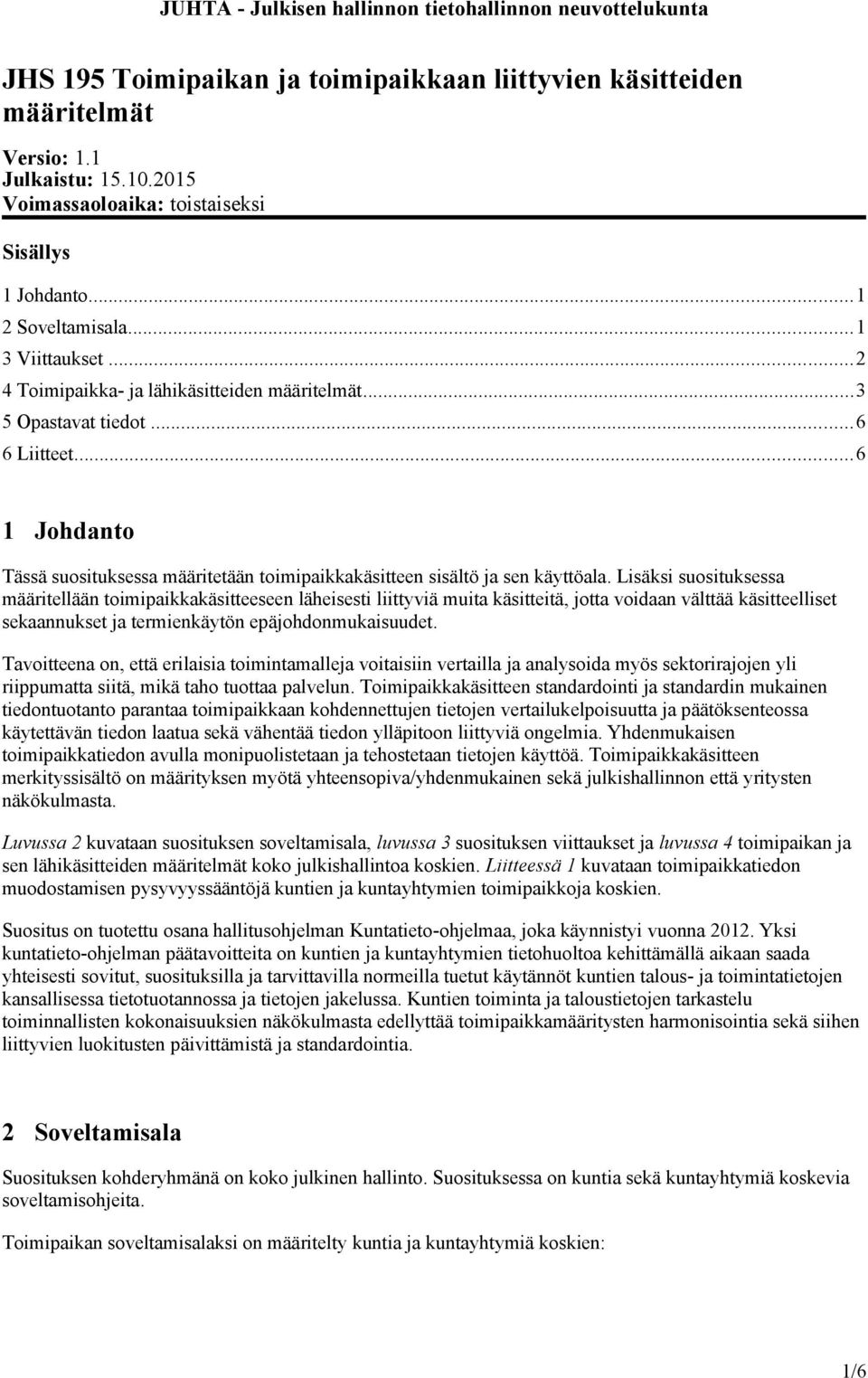 Lisäksi suosituksessa määritellään toimipaikkakäsitteeseen läheisesti liittyviä muita käsitteitä, jotta voidaan välttää käsitteelliset sekaannukset ja termienkäytön epäjohdonmukaisuudet.