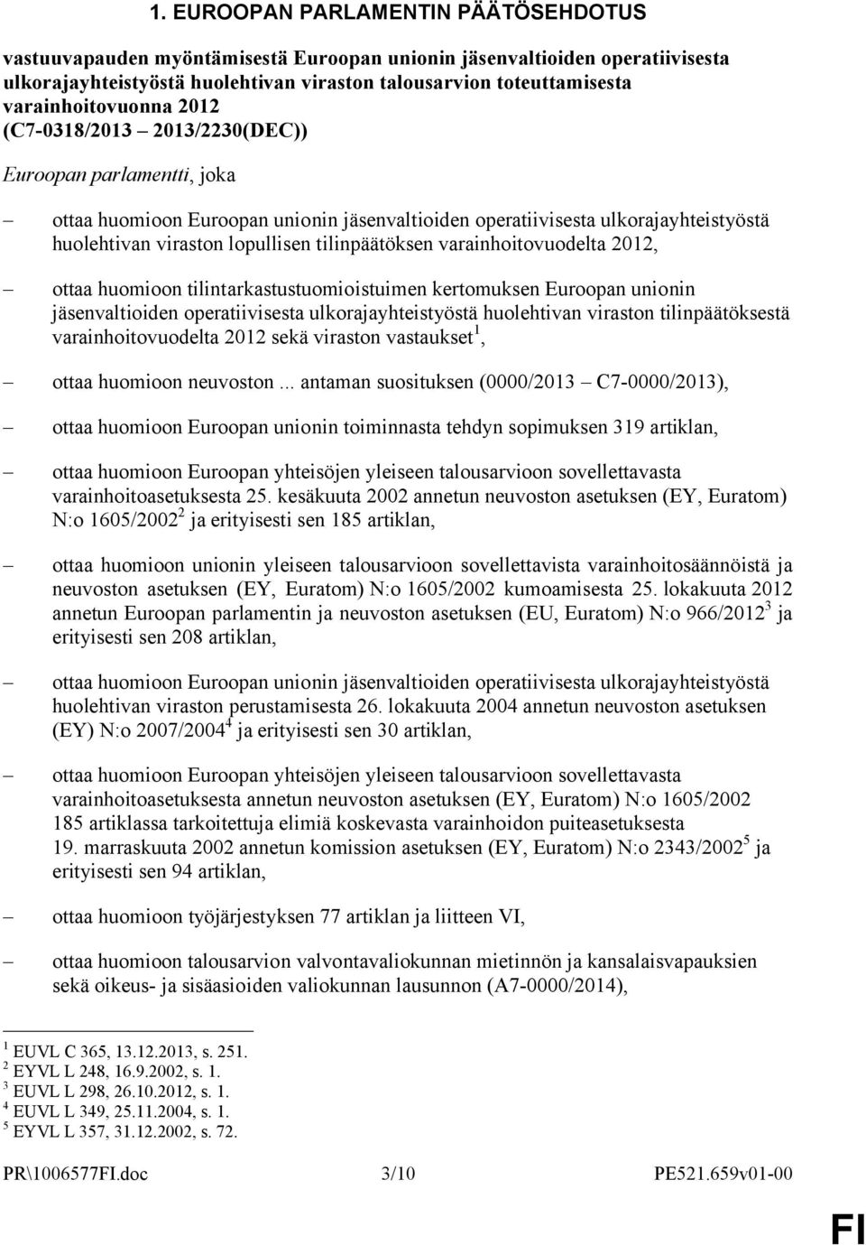 kertomuksen Euroopan unionin jäsenvaltioiden operatiivisesta ulkorajayhteistyöstä huolehtivan viraston tilinpäätöksestä varainhoitovuodelta 2012 sekä viraston vastaukset 1, ottaa huomioon neuvoston.