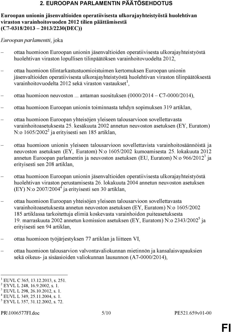 jäsenvaltioiden operatiivisesta ulkorajayhteistyöstä huolehtivan viraston tilinpäätöksestä varainhoitovuodelta 2012 sekä viraston vastaukset 1, ottaa huomioon neuvoston.