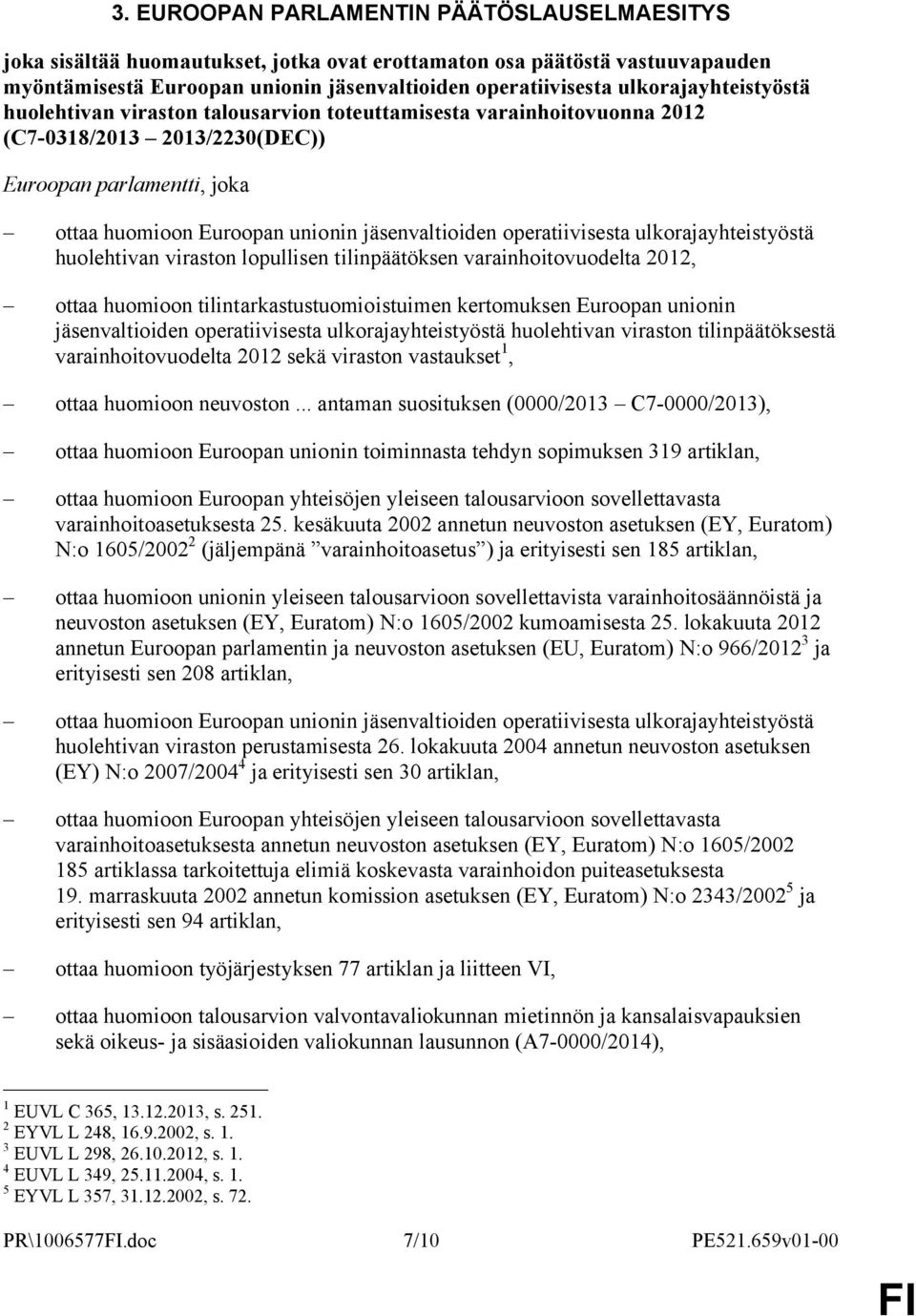 varainhoitovuodelta 2012, ottaa huomioon tilintarkastustuomioistuimen kertomuksen Euroopan unionin jäsenvaltioiden operatiivisesta ulkorajayhteistyöstä huolehtivan viraston tilinpäätöksestä