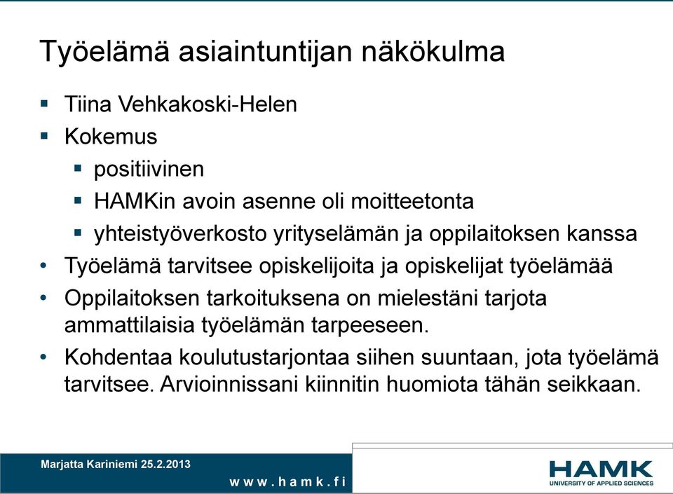 opiskelijat työelämää Oppilaitoksen tarkoituksena on mielestäni tarjota ammattilaisia työelämän tarpeeseen.