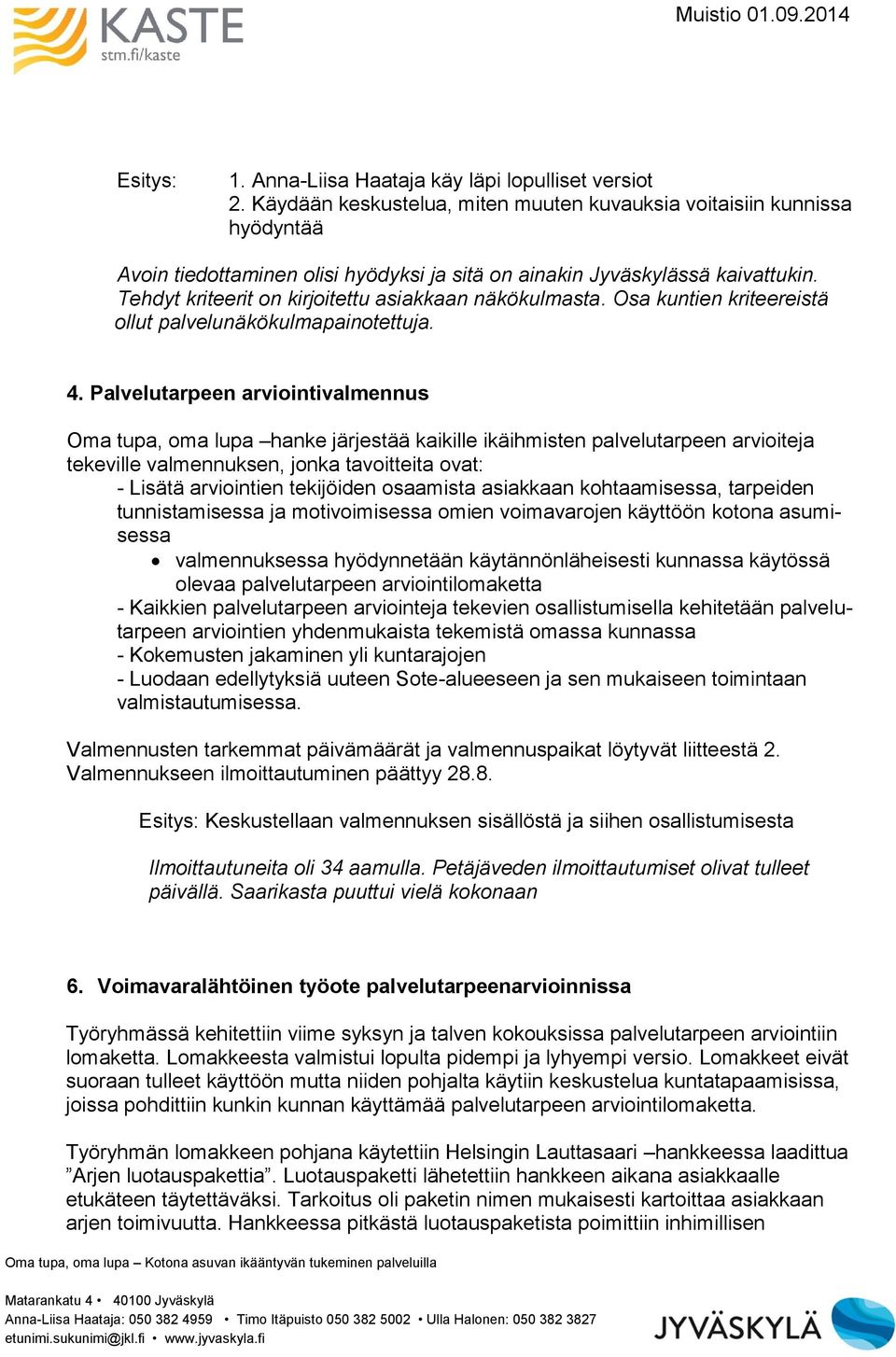 Tehdyt kriteerit on kirjoitettu asiakkaan näkökulmasta. Osa kuntien kriteereistä ollut palvelunäkökulmapainotettuja. 4.