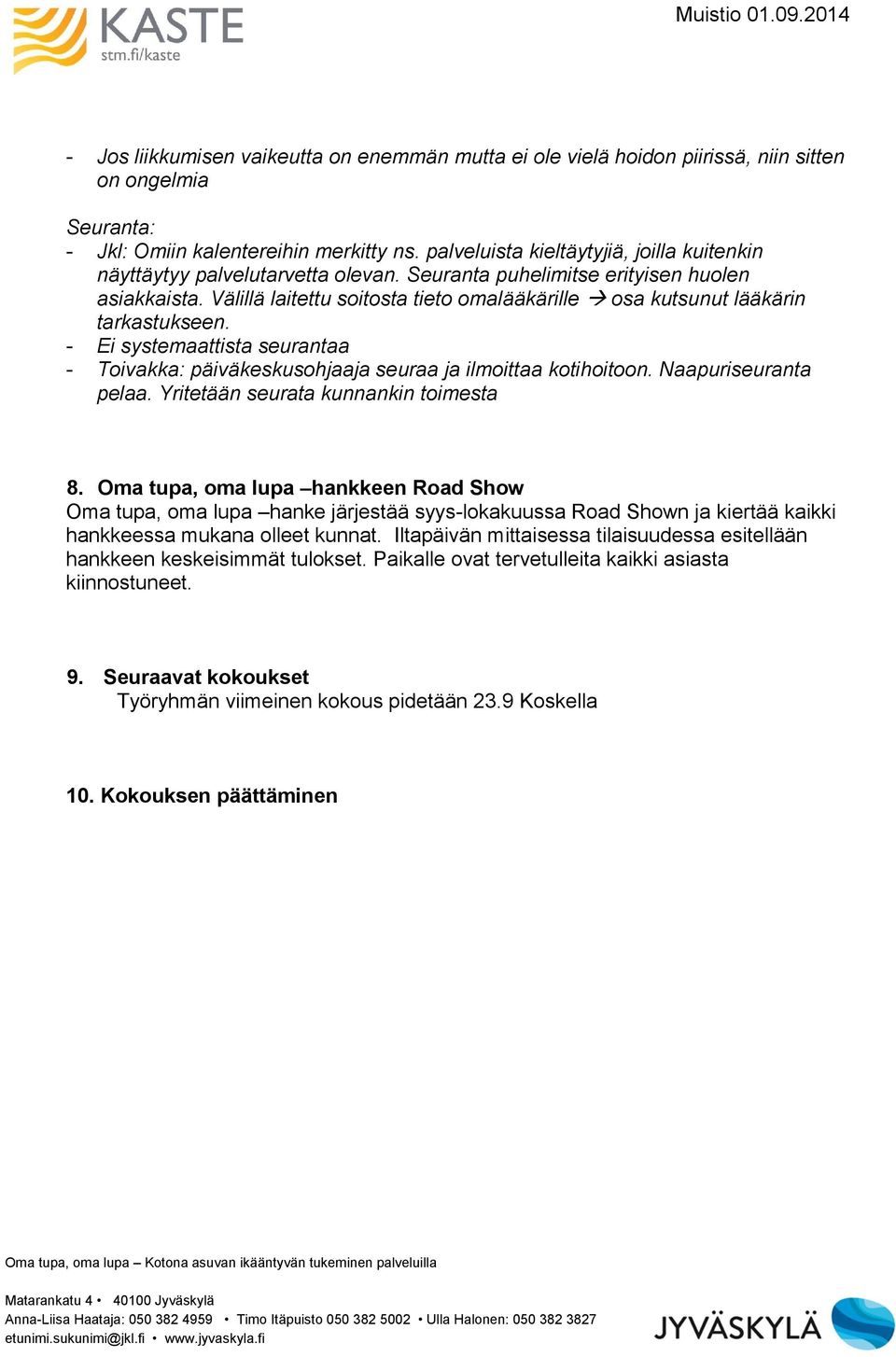 Välillä laitettu soitosta tieto omalääkärille osa kutsunut lääkärin tarkastukseen. - Ei systemaattista seurantaa - Toivakka: päiväkeskusohjaaja seuraa ja ilmoittaa kotihoitoon. Naapuriseuranta pelaa.