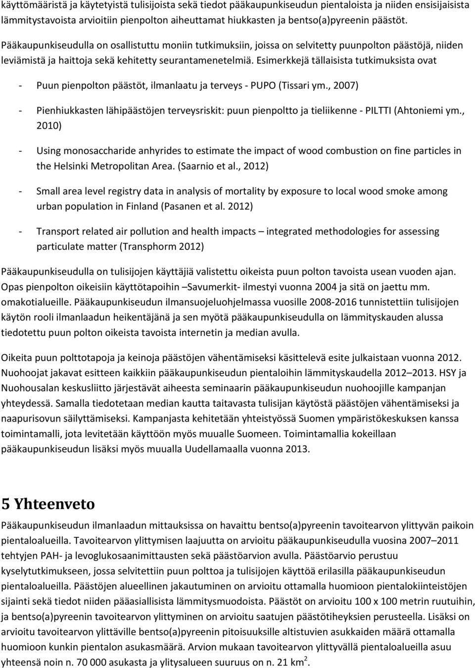 Esimerkkejä tällaisista tutkimuksista ovat Puun pienpolton päästöt, ilmanlaatu ja terveys PUPO (Tissari ym.