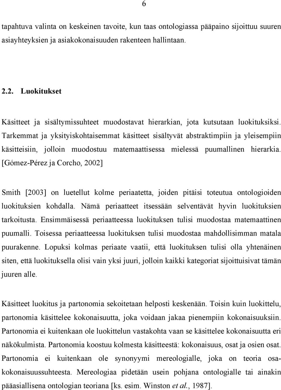 Tarkemmat ja yksityiskohtaisemmat käsitteet sisältyvät abstraktimpiin ja yleisempiin käsitteisiin, jolloin muodostuu matemaattisessa mielessä puumallinen hierarkia.