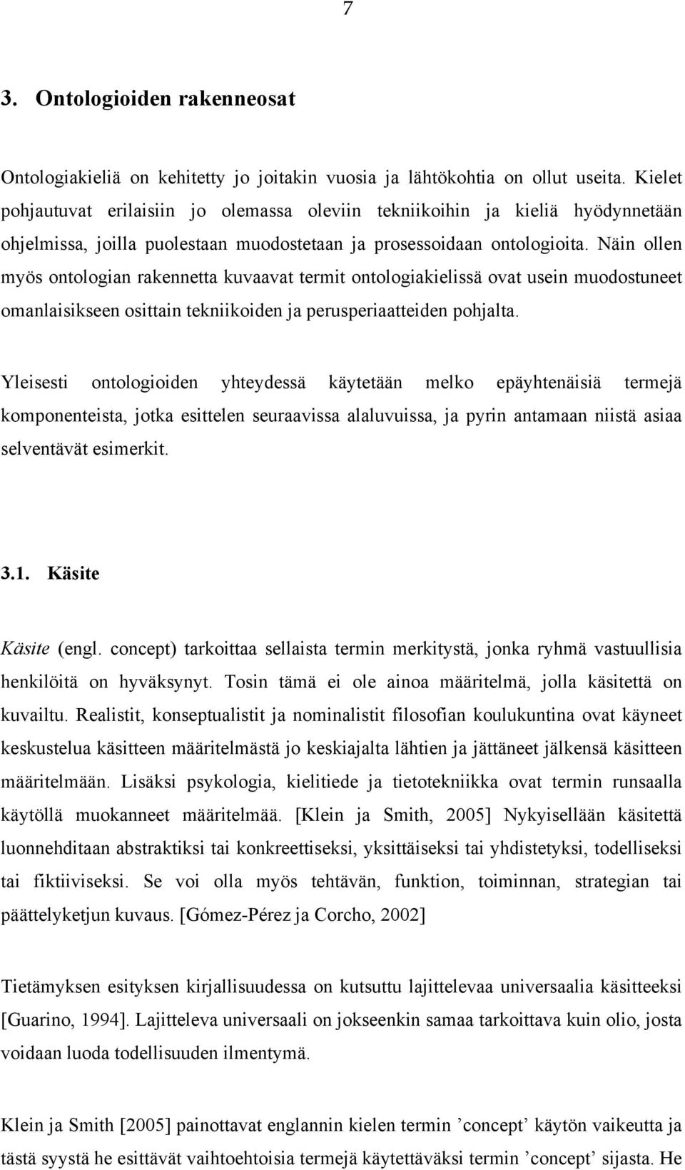 Näin ollen myös ontologian rakennetta kuvaavat termit ontologiakielissä ovat usein muodostuneet omanlaisikseen osittain tekniikoiden ja perusperiaatteiden pohjalta.