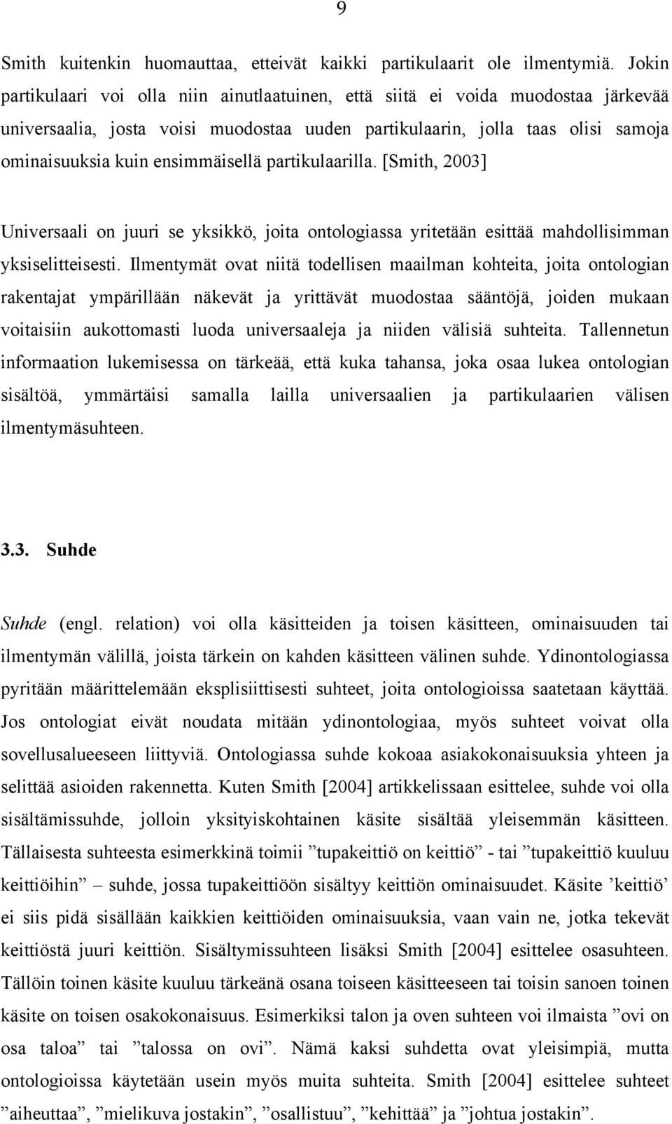 ensimmäisellä partikulaarilla. [Smith, 2003] Universaali on juuri se yksikkö, joita ontologiassa yritetään esittää mahdollisimman yksiselitteisesti.