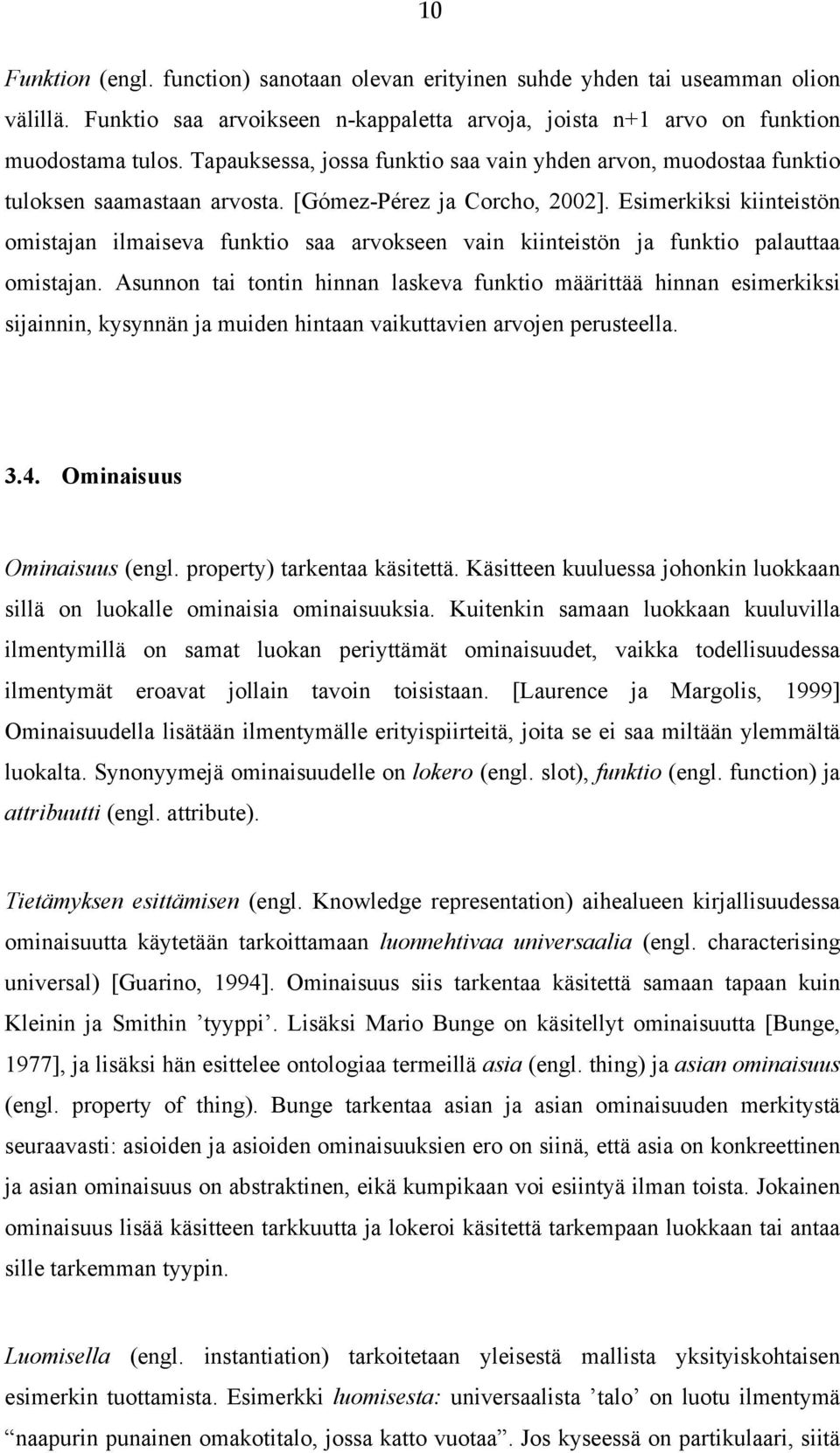 Esimerkiksi kiinteistön omistajan ilmaiseva funktio saa arvokseen vain kiinteistön ja funktio palauttaa omistajan.