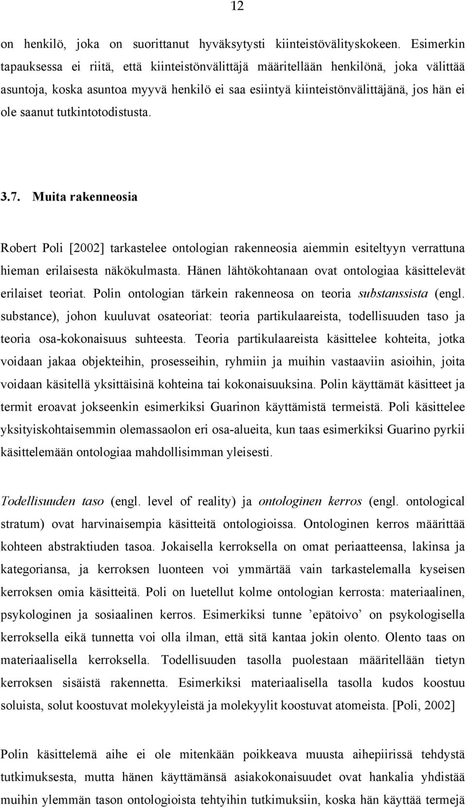 tutkintotodistusta. 3.7. Muita rakenneosia Robert Poli [2002] tarkastelee ontologian rakenneosia aiemmin esiteltyyn verrattuna hieman erilaisesta näkökulmasta.