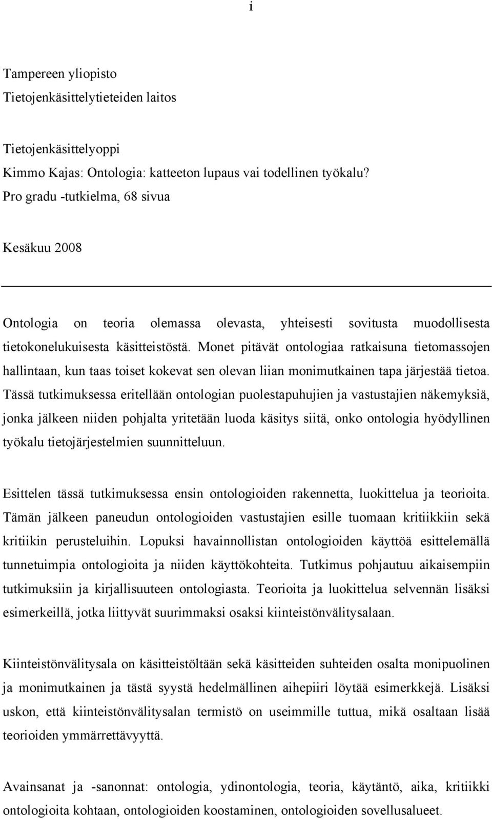 Monet pitävät ontologiaa ratkaisuna tietomassojen hallintaan, kun taas toiset kokevat sen olevan liian monimutkainen tapa järjestää tietoa.