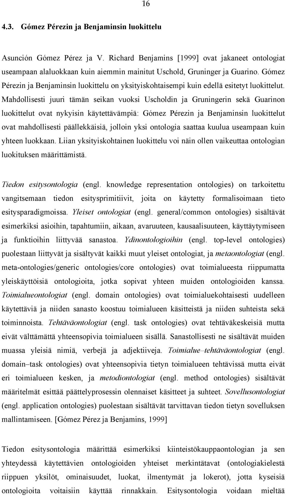 Mahdollisesti juuri tämän seikan vuoksi Uscholdin ja Gruningerin sekä Guarinon luokittelut ovat nykyisin käytettävämpiä: Gómez Pérezin ja Benjaminsin luokittelut ovat mahdollisesti päällekkäisiä,