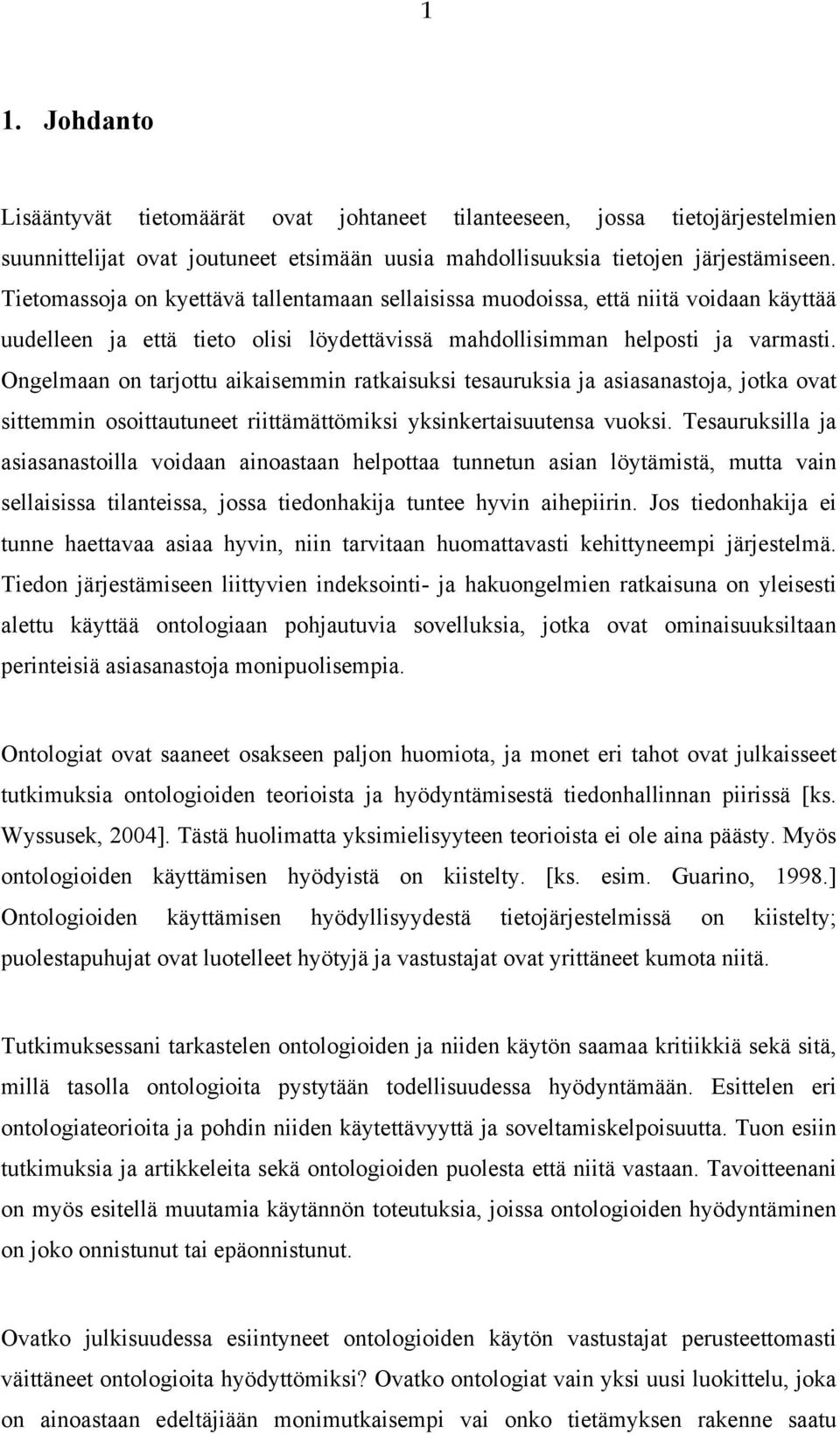 Ongelmaan on tarjottu aikaisemmin ratkaisuksi tesauruksia ja asiasanastoja, jotka ovat sittemmin osoittautuneet riittämättömiksi yksinkertaisuutensa vuoksi.