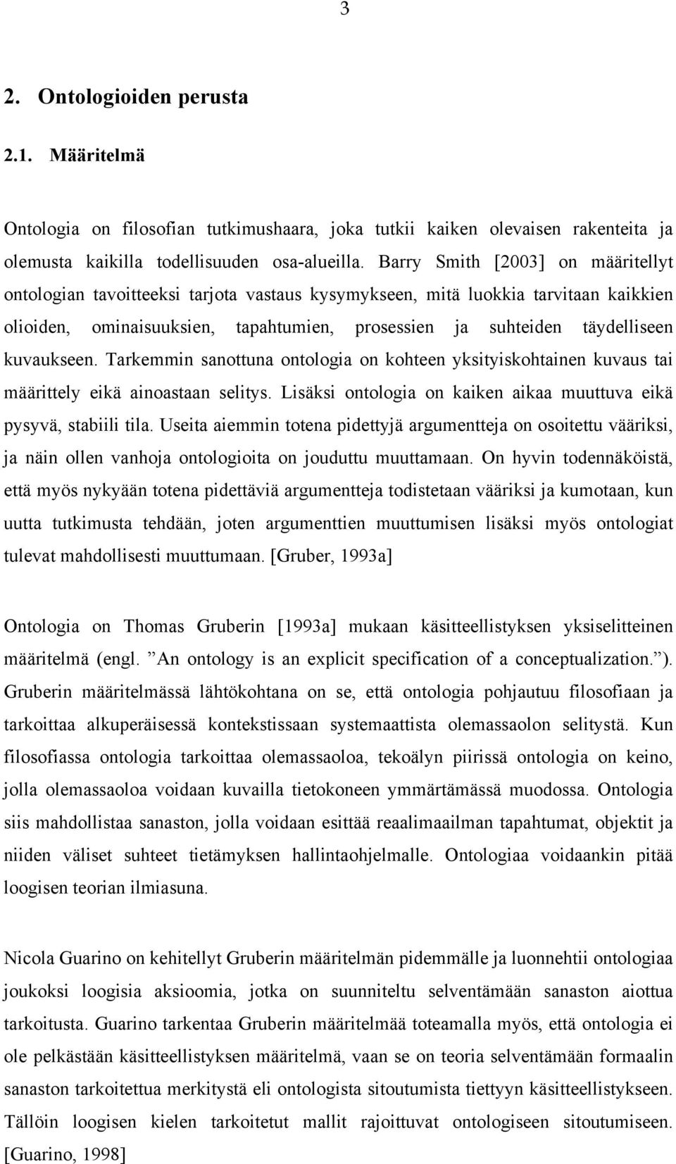 kuvaukseen. Tarkemmin sanottuna ontologia on kohteen yksityiskohtainen kuvaus tai määrittely eikä ainoastaan selitys. Lisäksi ontologia on kaiken aikaa muuttuva eikä pysyvä, stabiili tila.