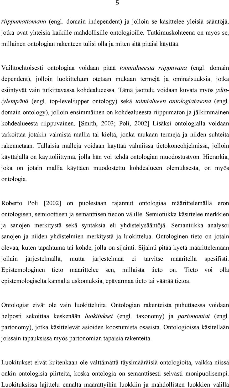 domain dependent), jolloin luokitteluun otetaan mukaan termejä ja ominaisuuksia, jotka esiintyvät vain tutkittavassa kohdealueessa. Tämä jaottelu voidaan kuvata myös ydin- /ylempänä (engl.