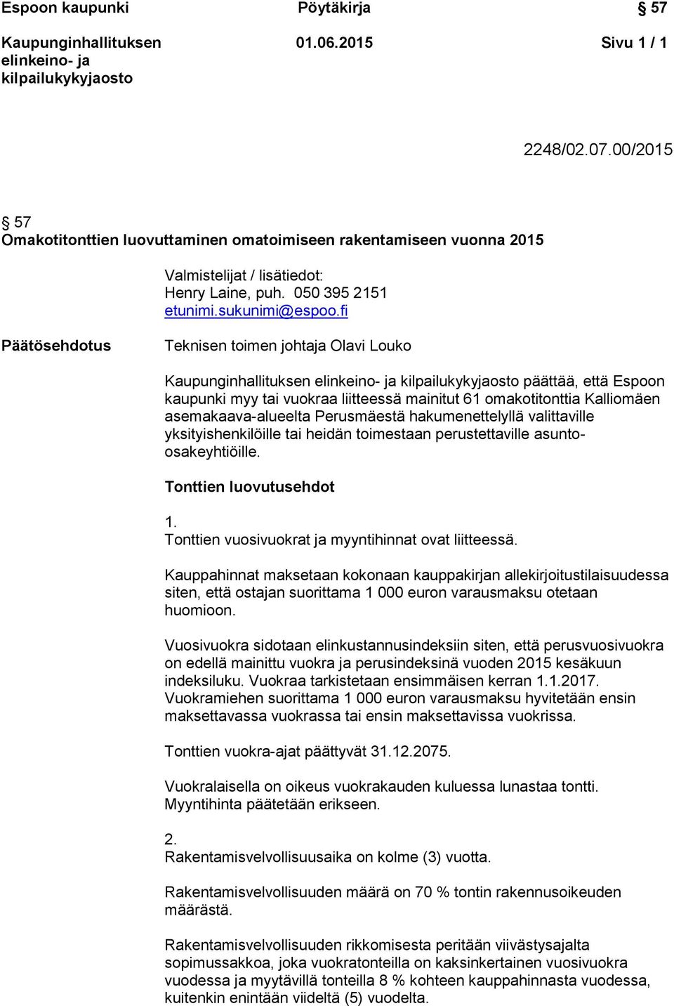 valittaville yksityishenkilöille tai heidän toimestaan perustettaville asuntoosakeyhtiöille. Tonttien luovutusehdot 1. Tonttien vuosivuokrat ja myyntihinnat ovat liitteessä.