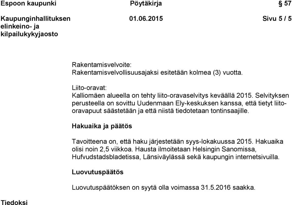 Selvityksen perusteella on sovittu Uudenmaan Ely-keskuksen kanssa, että tietyt liitooravapuut säästetään ja että niistä tiedotetaan tontinsaajille.