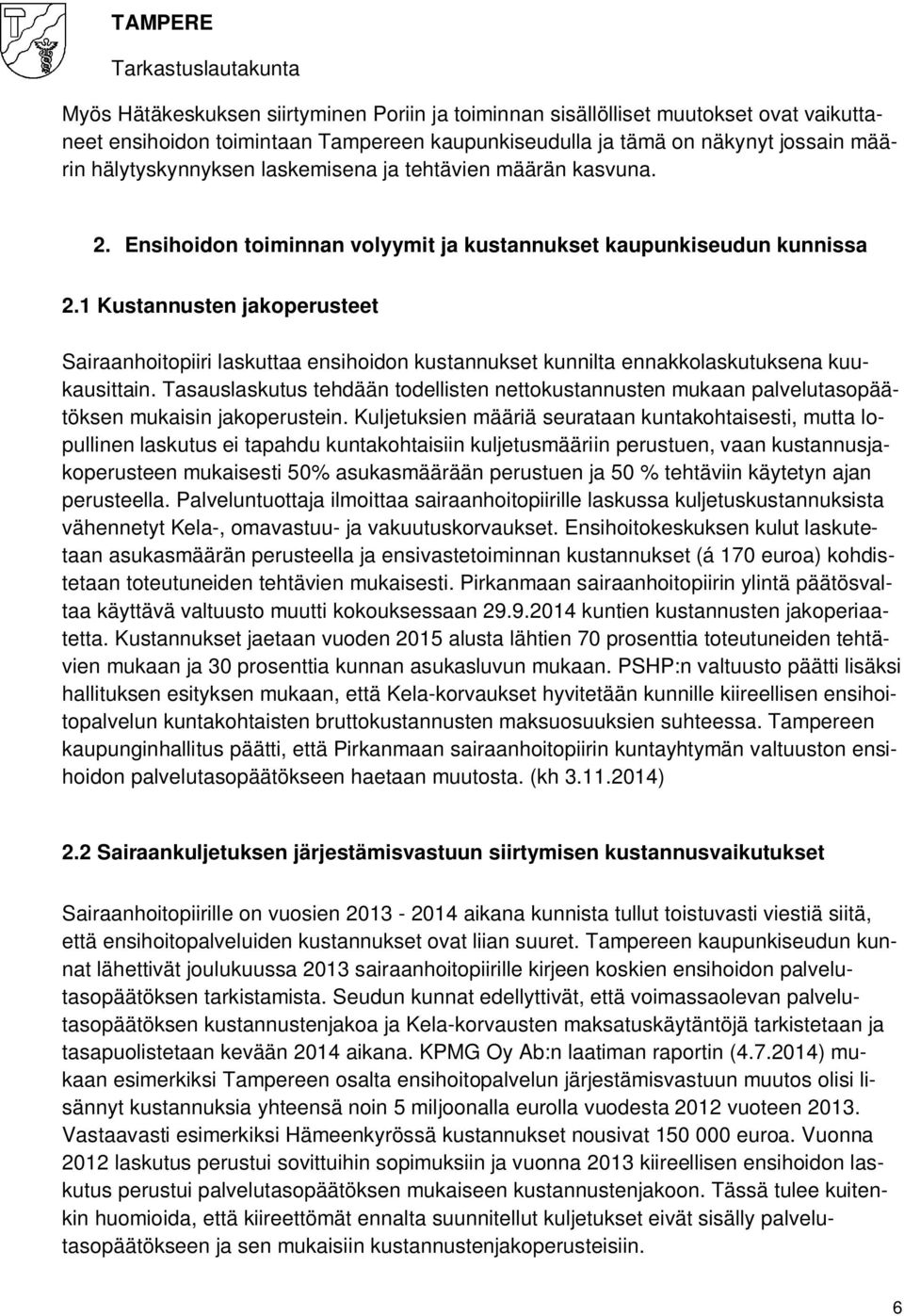 1 Kustannusten jakoperusteet Sairaanhoitopiiri laskuttaa ensihoidon kustannukset kunnilta ennakkolaskutuksena kuukausittain.