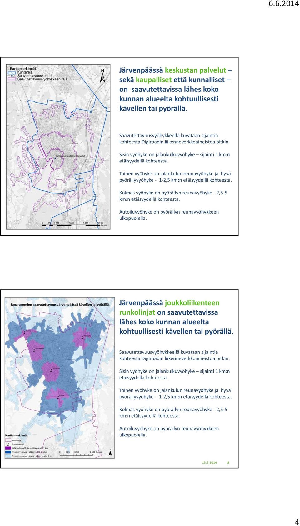 Toinen vyöhyke on jalankulun reunavyöhyke ja hyvä pyöräilyvyöhyke - 1-2,5 km:n etäisyydellä kohteesta. Kolmas vyöhyke on pyöräilyn reunavyöhyke - 2,5-5 km:n etäisyydellä kohteesta.