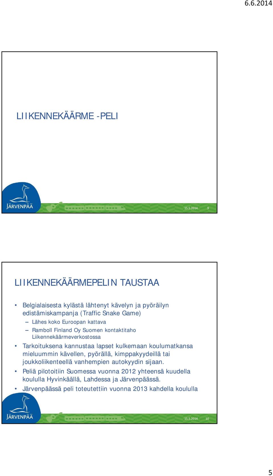 Euroopan kattava Ramboll Finland Oy Suomen kontaktitaho Liikennekäärmeverkostossa Tarkoituksena kannustaa lapset kulkemaan koulumatkansa