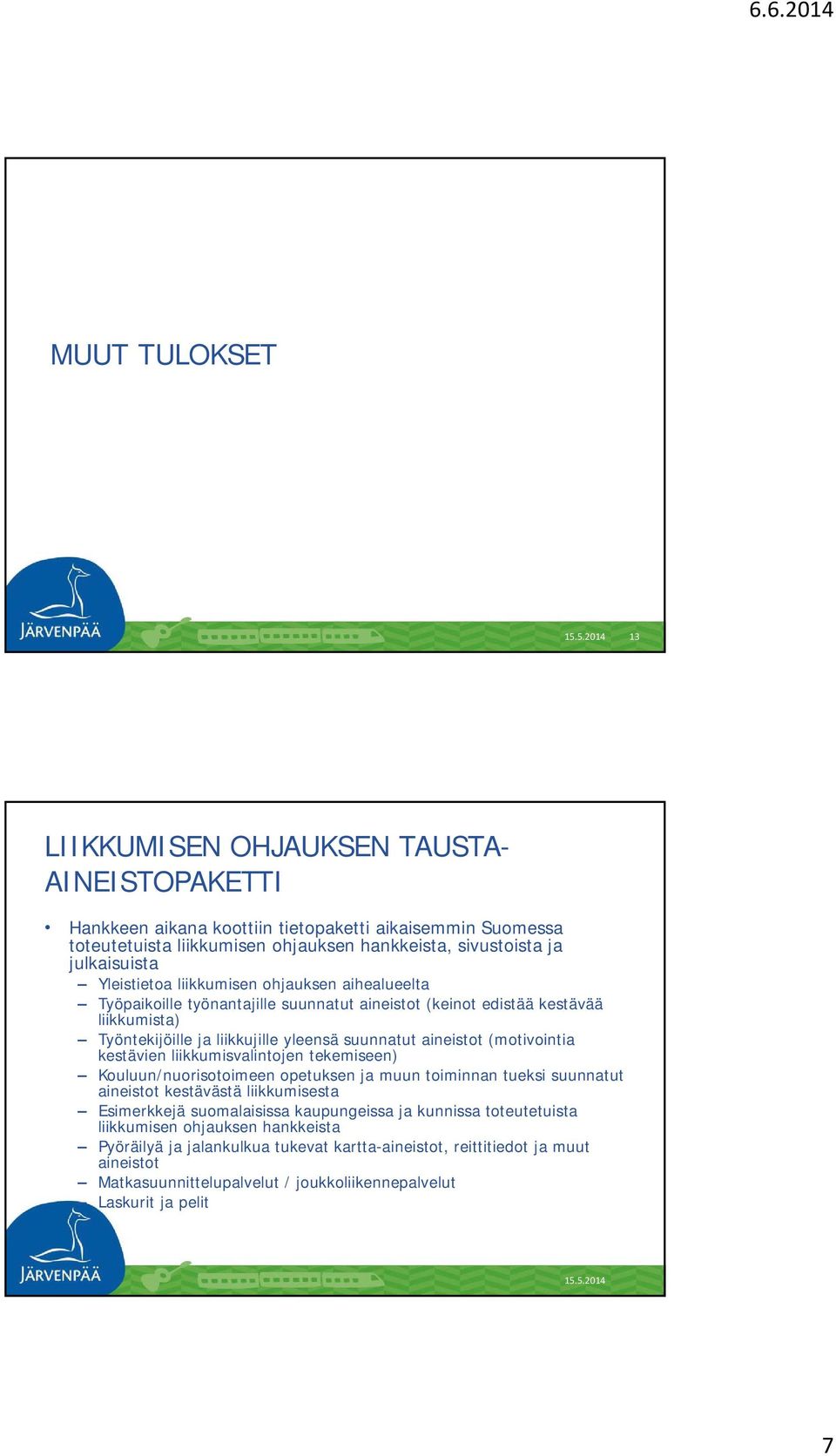 Yleistietoa liikkumisen ohjauksen aihealueelta Työpaikoille työnantajille suunnatut aineistot (keinot edistää kestävää liikkumista) Työntekijöille ja liikkujille yleensä suunnatut aineistot