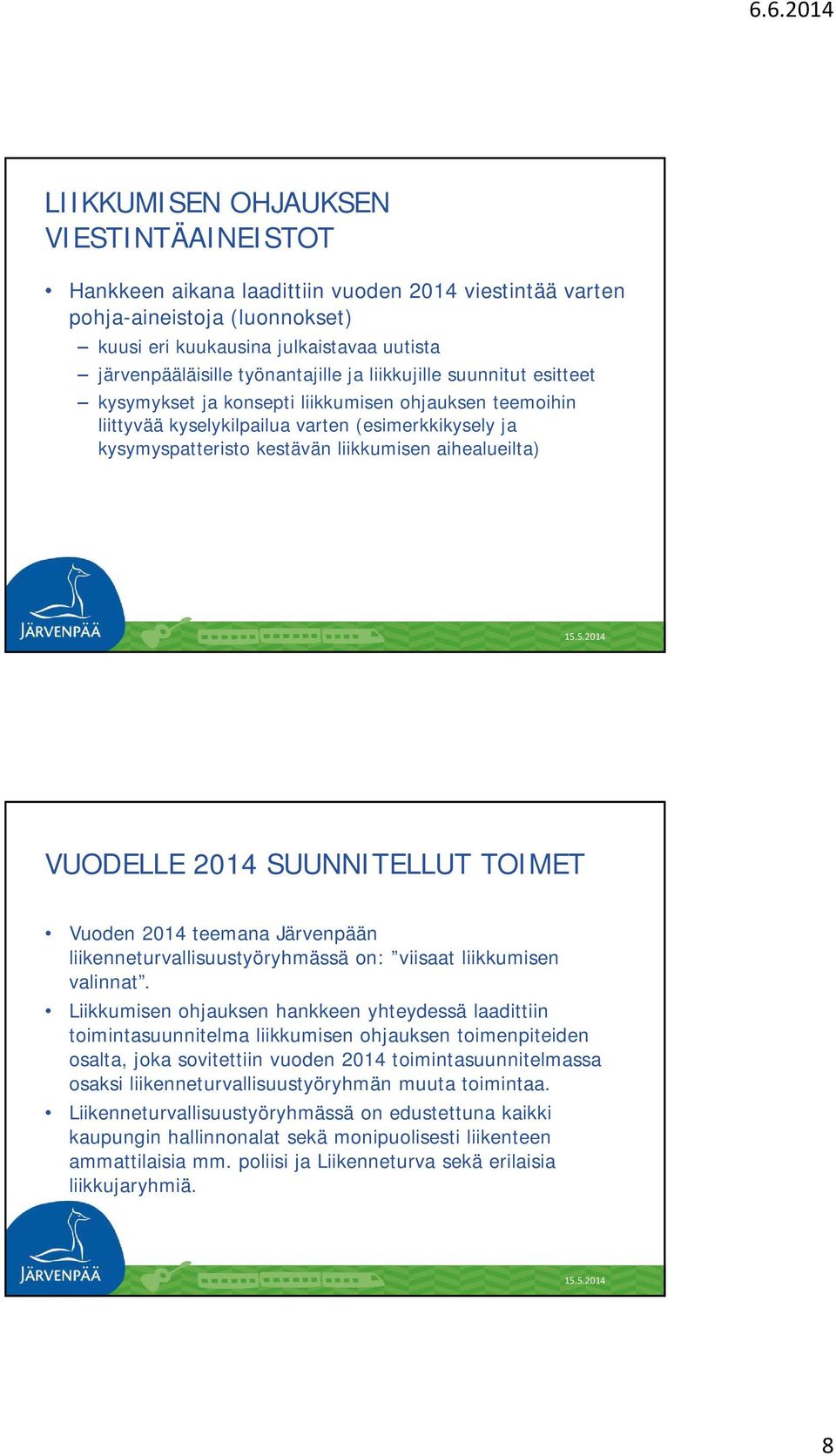 aihealueilta) 15.5.2014 VUODELLE 2014 SUUNNITELLUT TOIMET Vuoden 2014 teemana Järvenpään liikenneturvallisuustyöryhmässä on: viisaat liikkumisen valinnat.