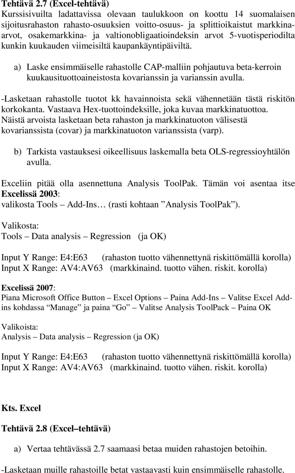 5-vuotspeodlta kunkn kuukauden vmesltä kaupankäyntpävltä. a Laske ensmmäselle ahastolle CAP-malln pohjautuva beta-keon kuukaustuottoanestosta kovaanssn ja vaanssn avulla.