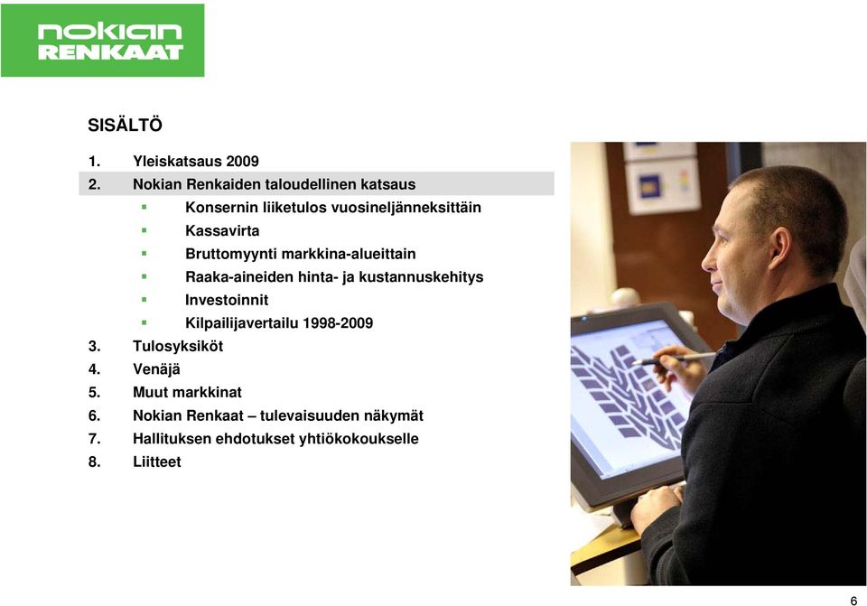 Bruttomyynti markkina-alueittain Raaka-aineiden hinta- ja kustannuskehitys Investoinnit