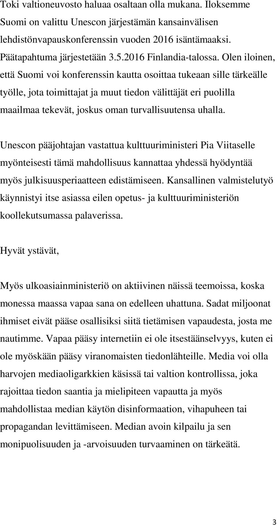 Olen iloinen, että Suomi voi konferenssin kautta osoittaa tukeaan sille tärkeälle työlle, jota toimittajat ja muut tiedon välittäjät eri puolilla maailmaa tekevät, joskus oman turvallisuutensa uhalla.