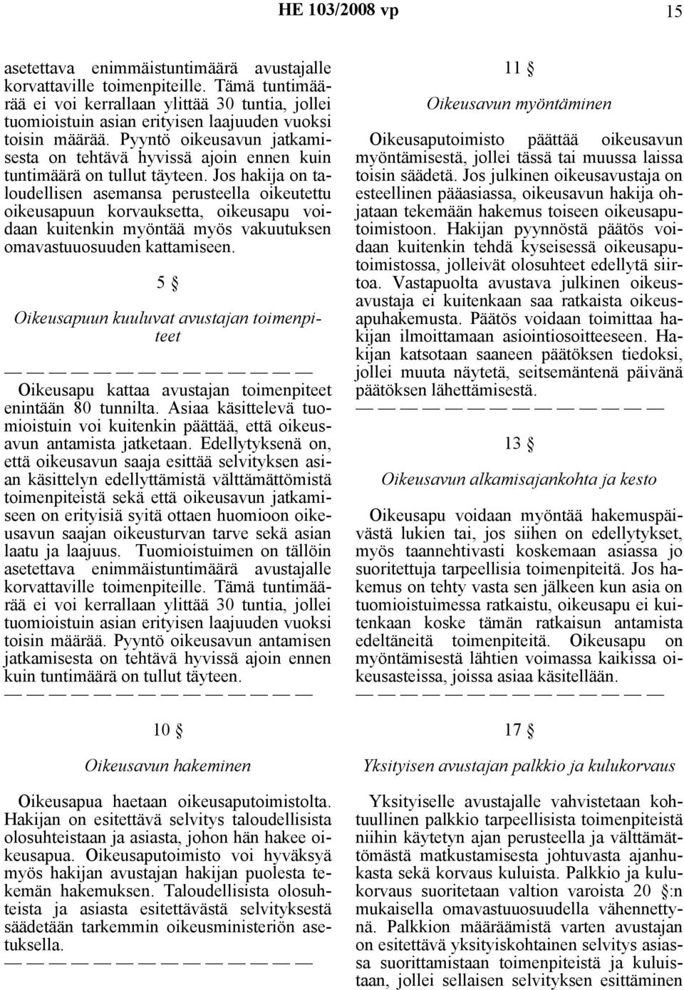 Jos hakija on taloudellisen asemansa perusteella oikeutettu oikeusapuun korvauksetta, oikeusapu voidaan kuitenkin myöntää myös vakuutuksen omavastuuosuuden kattamiseen.