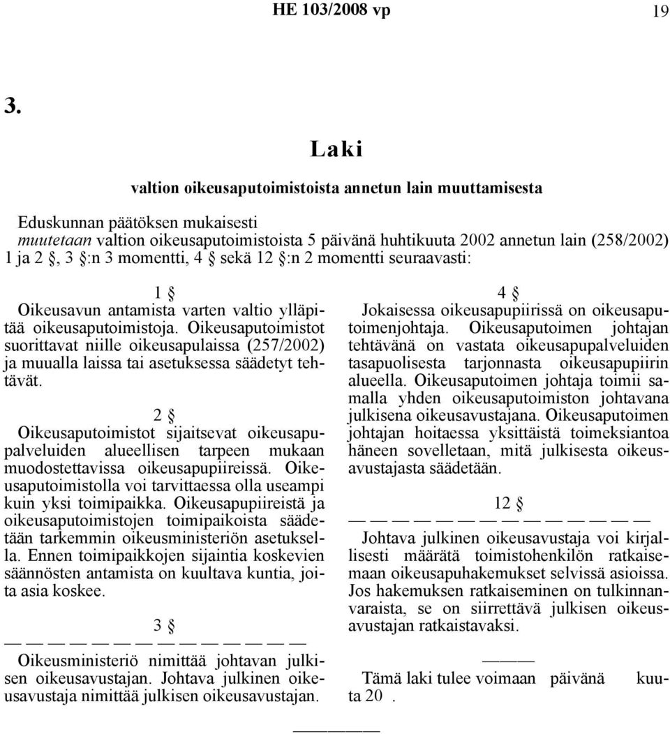 Oikeusaputoimistot suorittavat niille oikeusapulaissa (257/2002) ja muualla laissa tai asetuksessa säädetyt tehtävät.