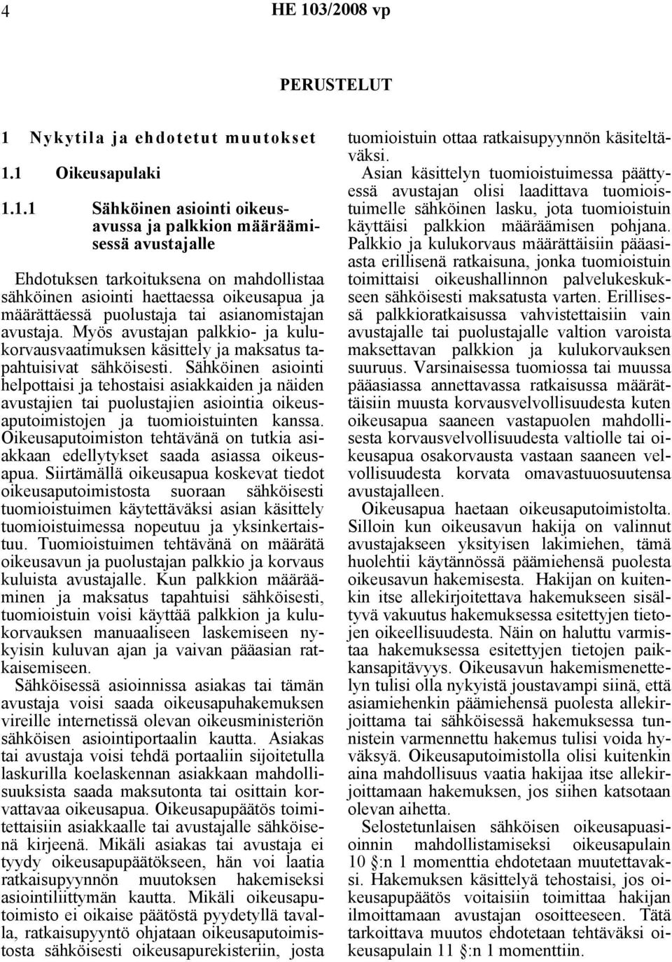 1 Oikeusapulaki 1.1.1 Sähköinen asiointi oikeusavussa ja palkkion määräämisessä avustajalle Ehdotuksen tarkoituksena on mahdollistaa sähköinen asiointi haettaessa oikeusapua ja määrättäessä