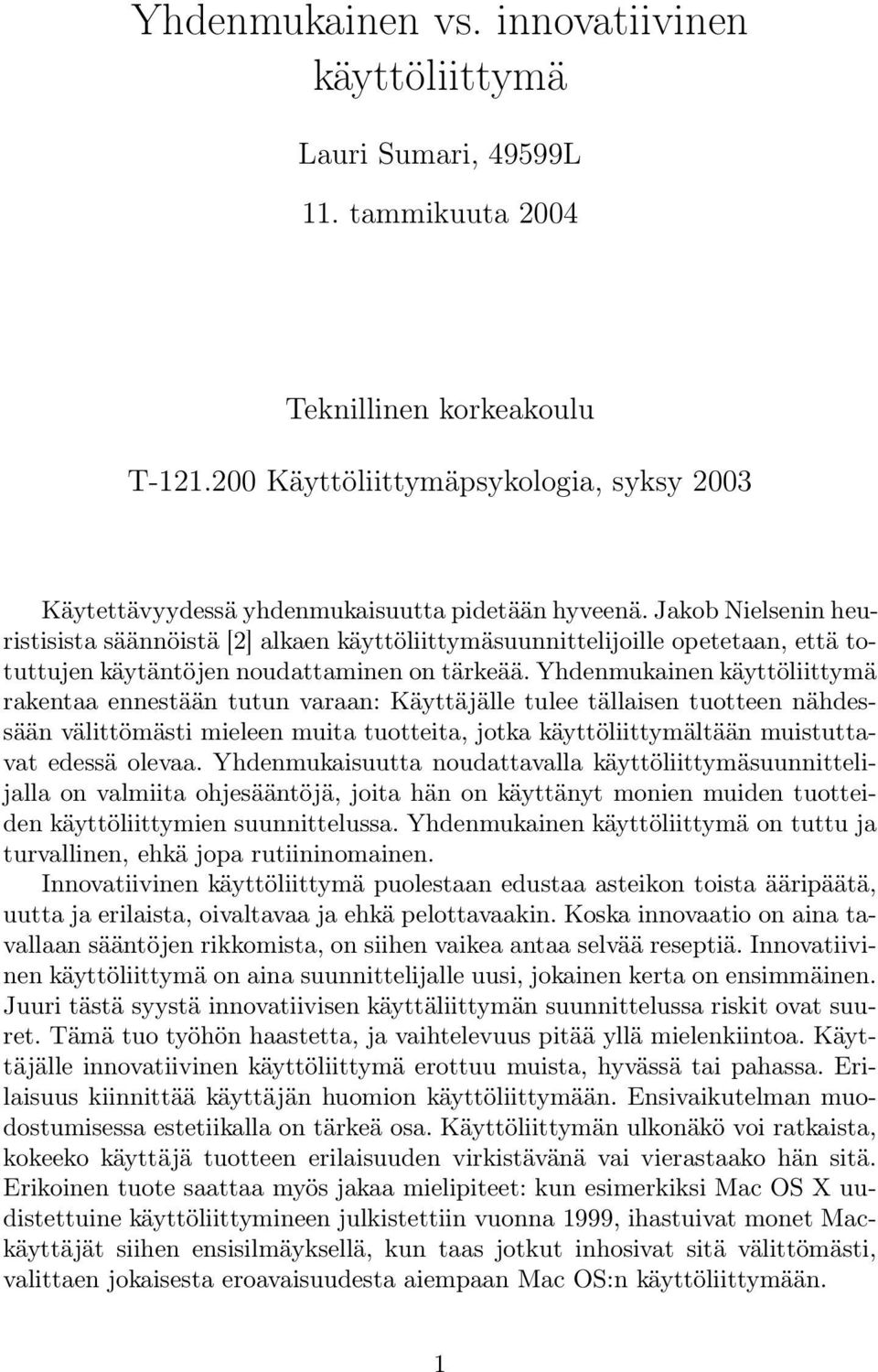 Jakob Nielsenin heuristisista säännöistä [2] alkaen käyttöliittymäsuunnittelijoille opetetaan, että totuttujen käytäntöjen noudattaminen on tärkeää.