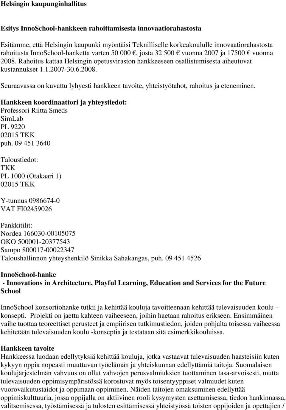 Hankkeen koordinaattori ja yhteystiedot: Professori Riitta Smeds SimLab PL 9220 02015 TKK puh.