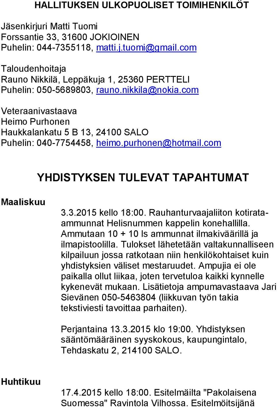 com Veteraanivastaava Heimo Purhonen Haukkalankatu 5 B 13, 24100 SALO Puhelin: 040-7754458, heimo.purhonen@hotmail.com YHDISTYKSEN TULEVAT TAPAHTUMAT Maaliskuu 3.3.2015 kello 18:00.