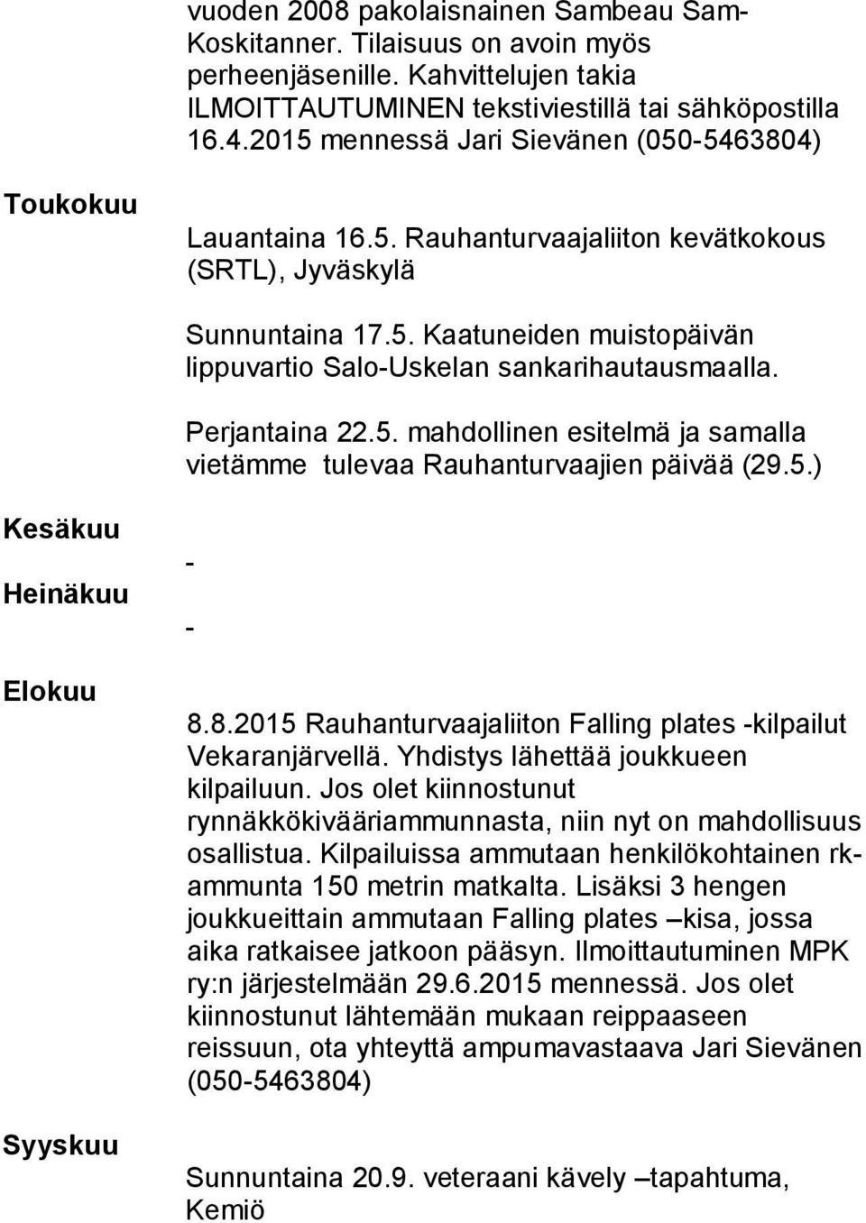 Perjantaina 22.5. mahdollinen esitelmä ja samalla vietämme tulevaa Rauhanturvaajien päivää (29.5.) Kesäkuu Heinäkuu Elokuu Syyskuu - - 8.