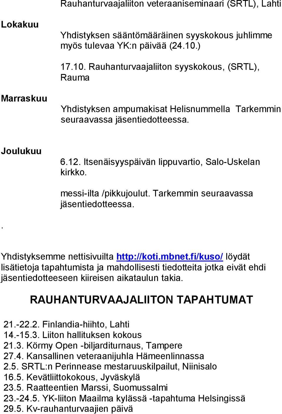 Itsenäisyyspäivän lippuvartio, Salo-Uskelan kirkko. messi-ilta /pikkujoulut. Tarkemmin seuraavassa jäsentiedotteessa.. Yhdistyksemme nettisivuilta http://koti.mbnet.