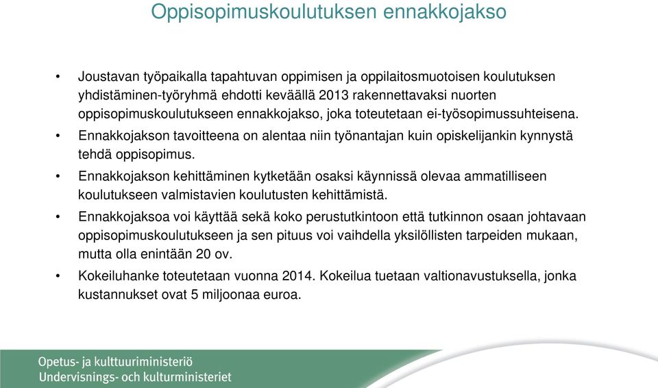 Ennakkojakson kehittäminen kytketään osaksi käynnissä olevaa ammatilliseen koulutukseen valmistavien koulutusten kehittämistä.