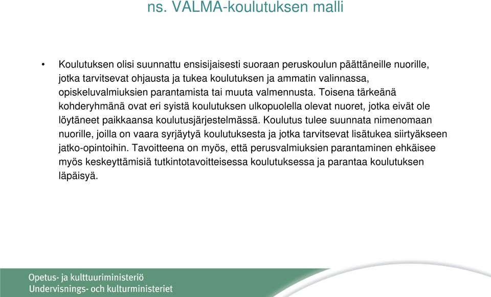 Toisena tärkeänä kohderyhmänä ovat eri syistä koulutuksen ulkopuolella olevat nuoret, jotka eivät ole löytäneet paikkaansa koulutusjärjestelmässä.