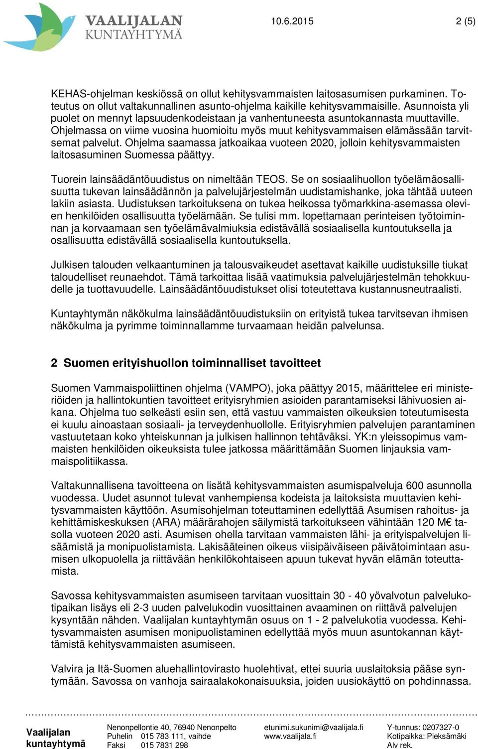 Ohjelma saamassa jatkoaikaa vuoteen 2020, jolloin kehitysvammaisten laitosasuminen Suomessa päättyy. Tuorein lainsäädäntöuudistus on nimeltään TEOS.