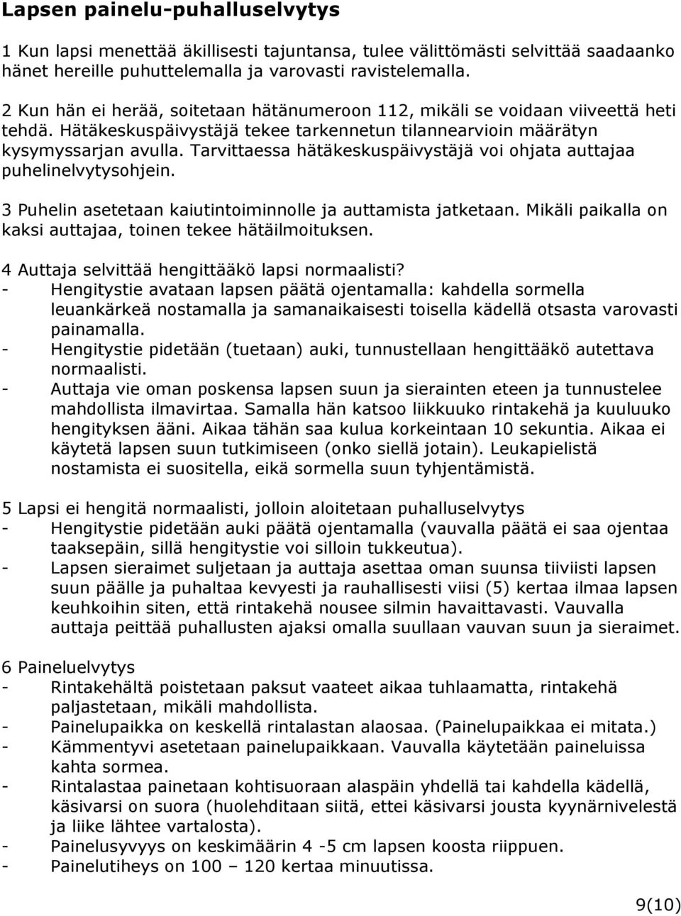 Tarvittaessa hätäkeskuspäivystäjä voi ohjata auttajaa puhelinelvytysohjein. 3 Puhelin asetetaan kaiutintoiminnolle ja auttamista jatketaan.