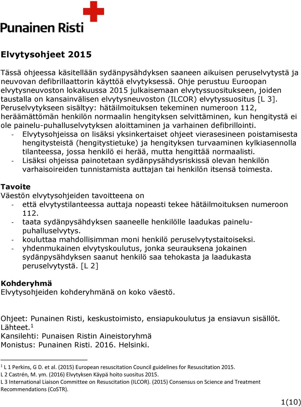 Peruselvytykseen sisältyy: hätäilmoituksen tekeminen numeroon 112, heräämättömän henkilön normaalin hengityksen selvittäminen, kun hengitystä ei ole painelu-puhalluselvytyksen aloittaminen ja