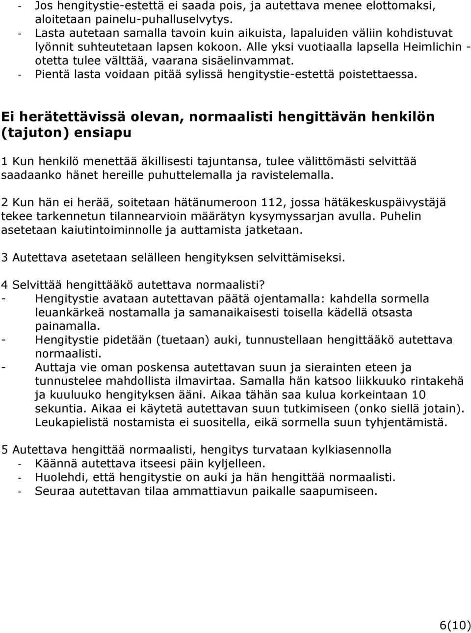 Alle yksi vuotiaalla lapsella Heimlichin - otetta tulee välttää, vaarana sisäelinvammat. - Pientä lasta voidaan pitää sylissä hengitystie-estettä poistettaessa.