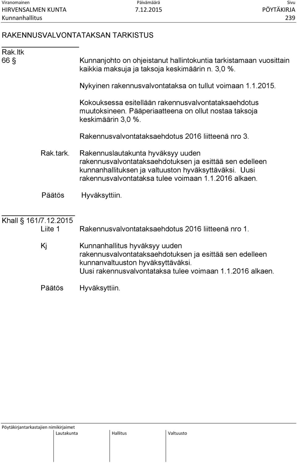 Rakennusvalvontataksaehdotus 2016 liitteenä nro 3. Rak.tark. Rakennuslautakunta hyväksyy uuden rakennusvalvontataksaehdotuksen ja esittää sen edelleen kunnanhallituksen ja valtuuston hyväksyttäväksi.