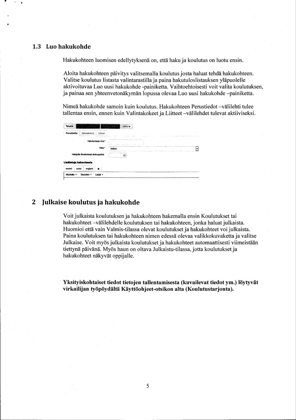 Vaihtoehtoisesti voit valita koulutuksen, ja painaa sen yhteenvetoniikymiin lopussa olevaa Luo uusi hakukohde -painiketta. Nimeii hakukohde samoin kuin koulutus.