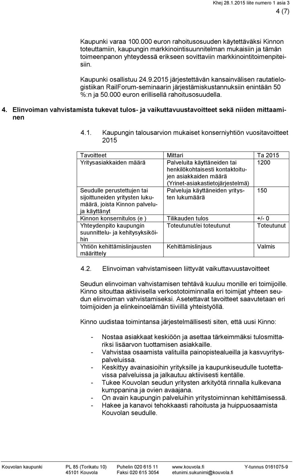 Kaupunki osallistuu 24.9.2015 järjestettävän kansainvälisen rautatielogistiikan RailForum-seminaarin järjestämiskustannuksiin enintään 50 %:n ja 50.000 euron erillisellä rahoitusosuudella. 4.